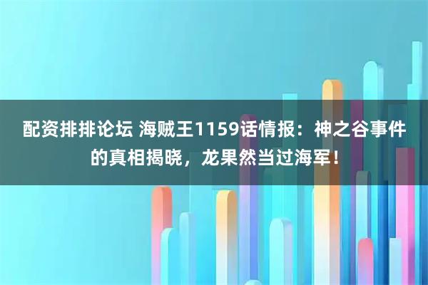 配资排排论坛 海贼王1159话情报：神之谷事件的真相揭晓，龙果然当过海军！